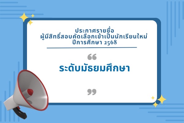 ประกาศรายชื่อผู้มีสิทธิ์การสอบคัดเลือกเพื่อเข้าศึกษาต่อในระดับมัธยมศึกษา ประจำปี 2568